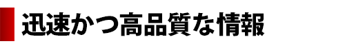 迅速かつ高品質な情報